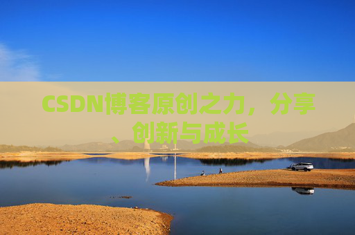 CSDN博客原创之力,分享、创新与成长